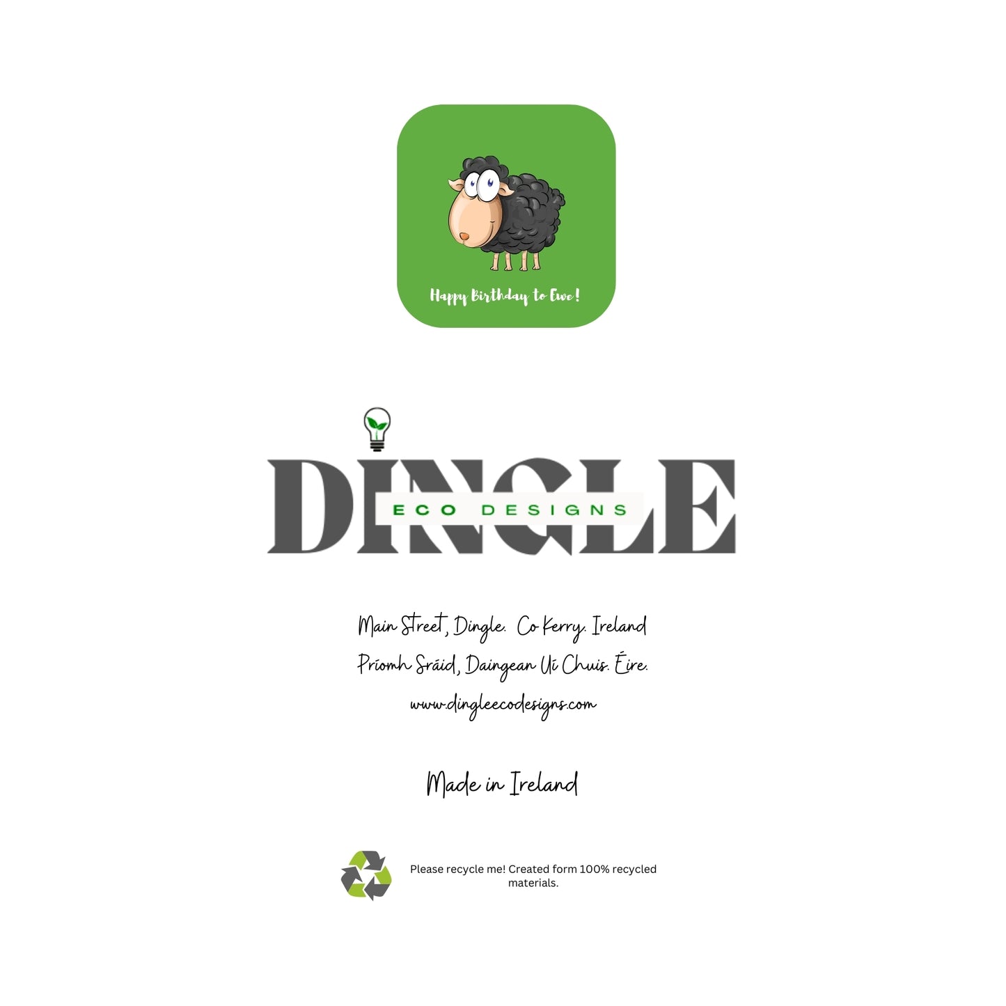 Happy Birthday to Ewe – Eco-Friendly Greeting Card
Send birthday wishes with a smile using our “Happy Birthday to Ewe” greeting card! 🌿 Crafted from recycled paper right here on the Dingle Peninsula, this card combines sustainability with humor in the most charming way.
Vibrant green background with a cute black smiley ewe 🐑
Made from eco-friendly, recycled paper 🌍
Perfect for sheep lovers or fans of punny birthday cards
Proudly designed and crafted on the Dingle Peninsula 🏞️