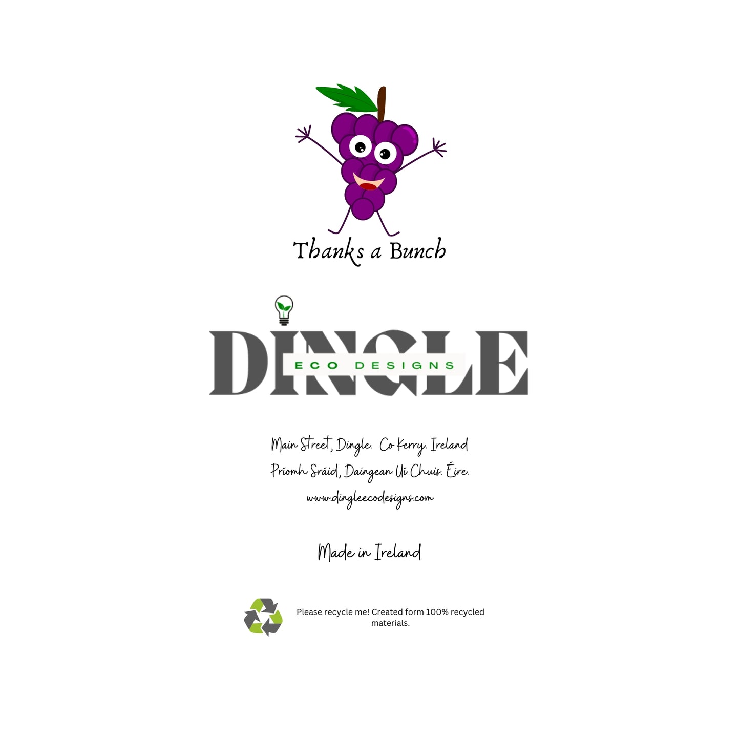 "Thanks a Bunch" Berry Greeting Card – Eco-Friendly
Send a sweet message with this playful "Thanks a Bunch" greeting card, featuring fun berry imagery and a cheeky pun. Designed in the heart of the Dingle Peninsula and printed on recycled paper, it’s an eco-friendly way to brighten someone’s day
Key Features:
Whimsical berry design with the phrase "Thanks a Bunch" 🍓
Made from 100% recycled materials, promoting sustainability ♻️
Designed on Ireland’s beautiful Dingle Peninsula 🌿